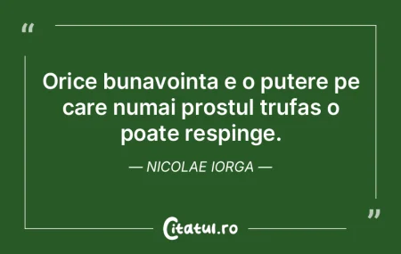 Orice bunavointa e o putere pe care numa... Orice bunavointa e o putere pe care numa...