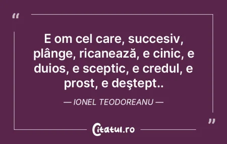 E om cel care, succesiv, plânge, ricane... E om cel care, succesiv, plânge, ricane...