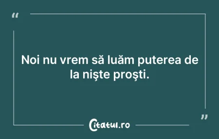 Noi nu vrem să luăm puterea de la niş... Noi nu vrem să luăm puterea de la niş...