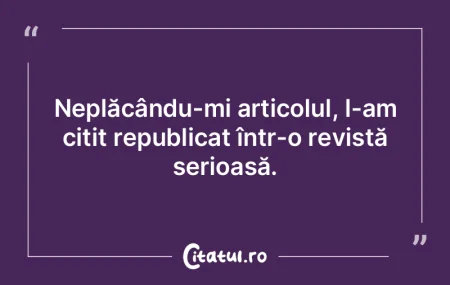 Neplăcându-mi articolul, l-am citit re...
