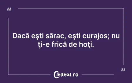 Dacă eşti sărac, eşti curajos; nu ţ... Dacă eşti sărac, eşti curajos; nu ţ...
