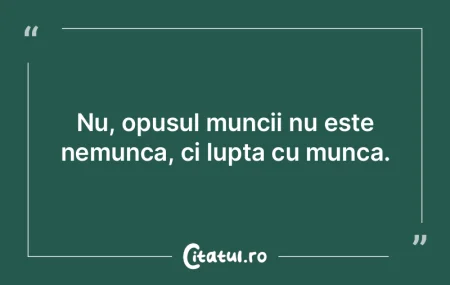 Nu, opusul muncii nu este nemunca, ci lu... Nu, opusul muncii nu este nemunca, ci lu...