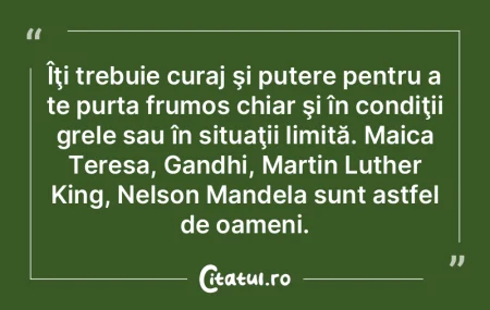 Îţi trebuie curaj şi putere pentru a ...