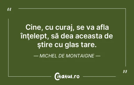 Cine, cu curaj, se va afla înţelept, s...
