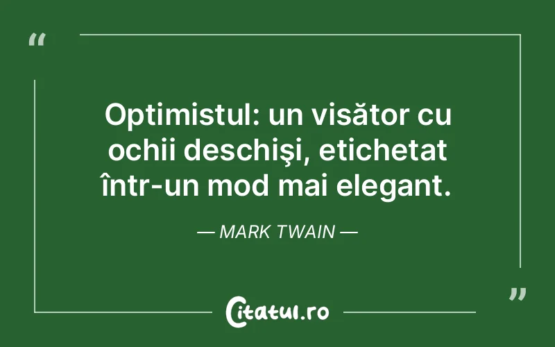 Optimistul: un visător cu ochii deschişi, etichetat într-un mod mai elegant. Mark Twain
