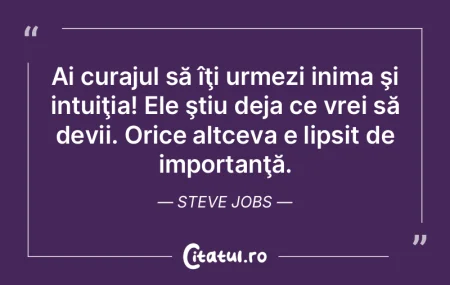 Ai curajul să îţi urmezi inima şi in... Ai curajul să îţi urmezi inima şi in...