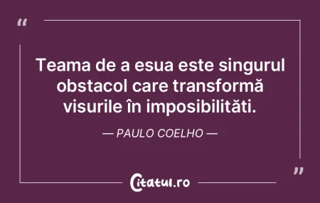 Teama de a eșua este singurul obstacol ... Teama de a eșua este singurul obstacol ...