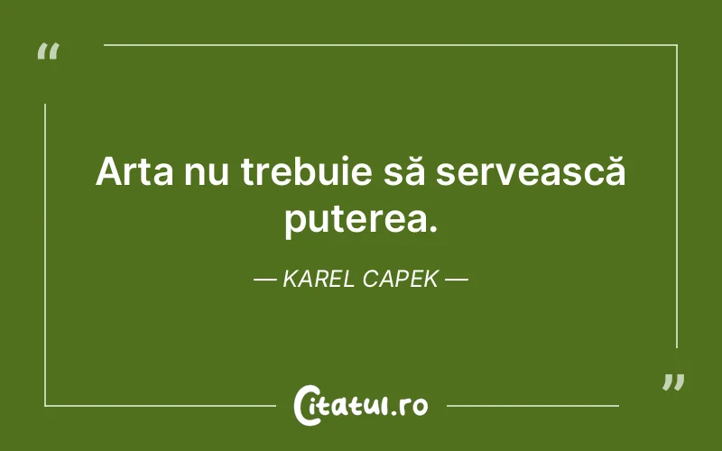 Arta nu trebuie să servească puterea. Karel Capek
