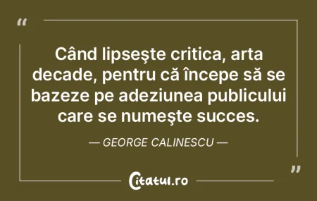 Când lipseşte critica, arta decade, pe...