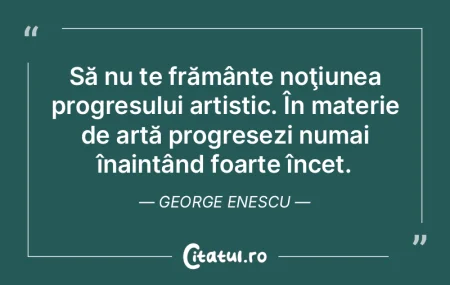 Să nu te frământe noţiunea progresul...