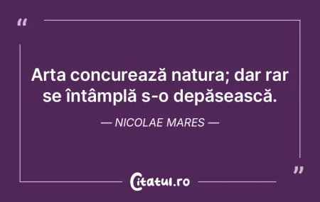 Arta concurează natura; dar rar se înt... Arta concurează natura; dar rar se înt...