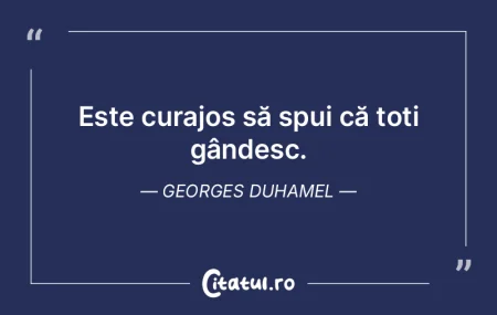 Este curajos să spui că toți gândesc... Este curajos să spui că toți gândesc...