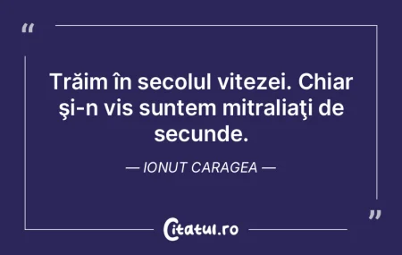 Trăim în secolul vitezei. Chiar şi-n ... Trăim în secolul vitezei. Chiar şi-n ...