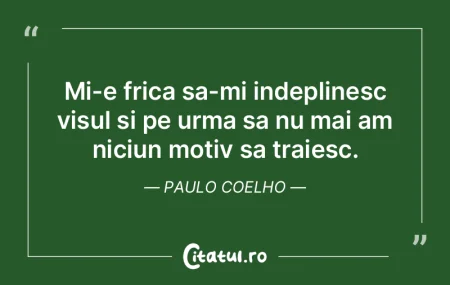Mi-e frica sa-mi indeplinesc visul si pe... Mi-e frica sa-mi indeplinesc visul si pe...