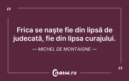 Frica se naşte fie din lipsă de judeca... Frica se naşte fie din lipsă de judeca...