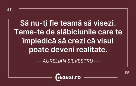 Să nu-ţi fie teamă să visezi. Teme-t... Să nu-ţi fie teamă să visezi. Teme-t...