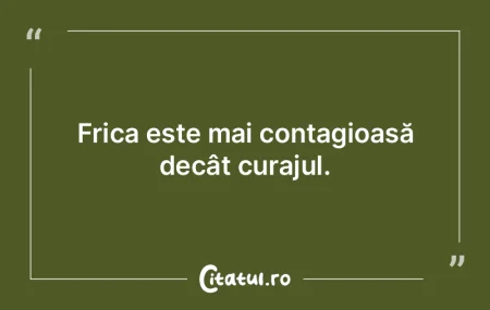 Frica este mai contagioasă decât curaj... Frica este mai contagioasă decât curaj...