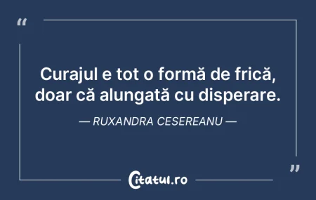 Curajul e tot o formă de frică, doar c... Curajul e tot o formă de frică, doar c...