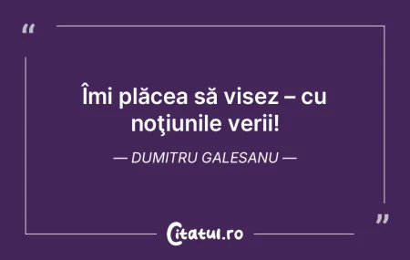 Îmi plăcea să visez – cu noţiunile...