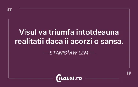 Visul va triumfa intotdeauna realitatii ... Visul va triumfa intotdeauna realitatii ...
