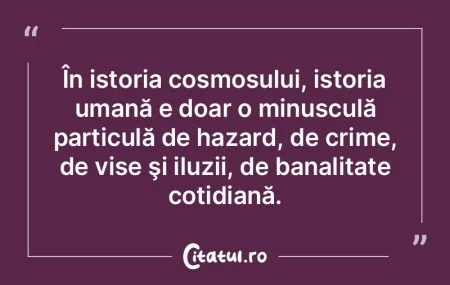 În istoria cosmosului, istoria umană e... În istoria cosmosului, istoria umană e...