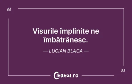 Visurile împlinite ne îmbătrânesc. L... Visurile împlinite ne îmbătrânesc. L...