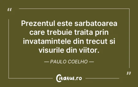 Prezentul este sarbatoarea care trebuie ... Prezentul este sarbatoarea care trebuie ...