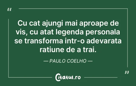 Cu cat ajungi mai aproape de vis, cu ata... Cu cat ajungi mai aproape de vis, cu ata...