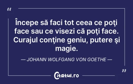 Începe să faci tot ceea ce poţi face ...