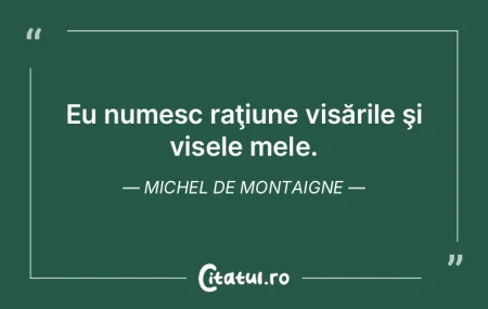 Eu numesc raţiune visările şi visele ... Eu numesc raţiune visările şi visele ...