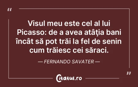 Visul meu este cel al lui Picasso: de a ... Visul meu este cel al lui Picasso: de a ...