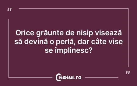 Orice grăunte de nisip visează să dev... Orice grăunte de nisip visează să dev...
