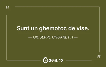 Sunt un ghemotoc de vise. Giuseppe Ungar... Sunt un ghemotoc de vise. Giuseppe Ungar...