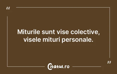 Miturile sunt vise colective, visele mit...