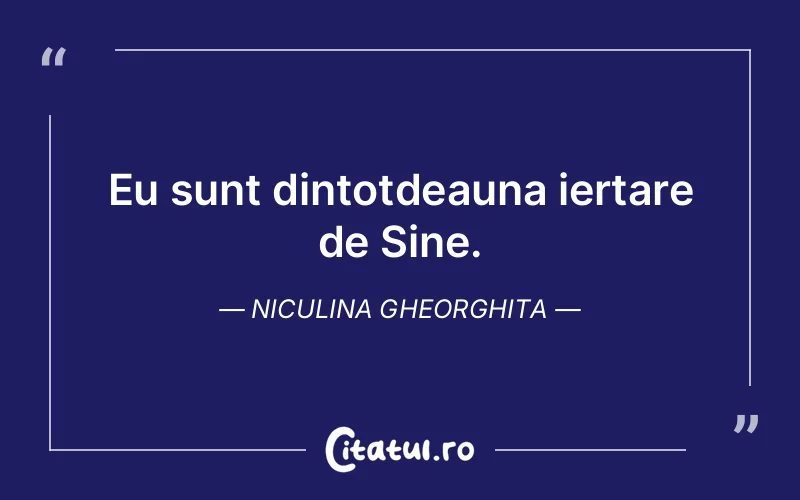 Eu sunt dintotdeauna iertare de Sine. Niculina Gheorghita
