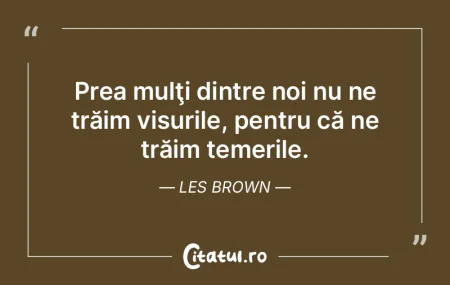 Prea mulţi dintre noi nu ne trăim visu... Prea mulţi dintre noi nu ne trăim visu...