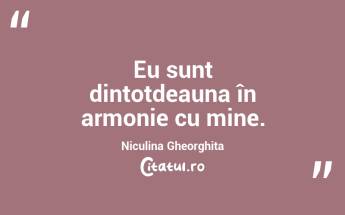 Eu sunt dintotdeauna în armonie cu mine. Niculina Gheorghita...
