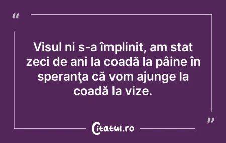 Visul ni s-a împlinit, am stat zeci de ...