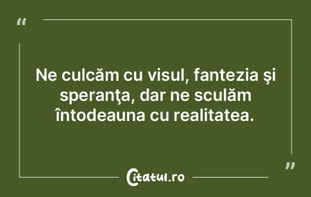 Ne culcăm cu visul, fantezia şi speran... Ne culcăm cu visul, fantezia şi speran...