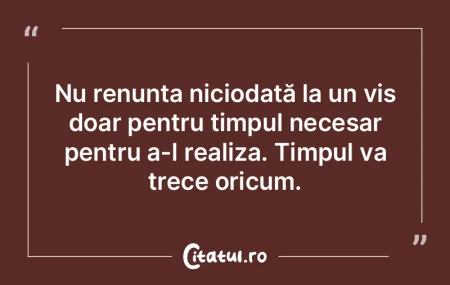 Nu renunța niciodată la un vis doar pe...