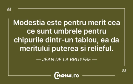 Modestia este pentru merit cea ce sunt u... Modestia este pentru merit cea ce sunt u...