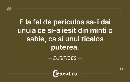E la fel de periculos sa-i dai unuia ce ... E la fel de periculos sa-i dai unuia ce ...