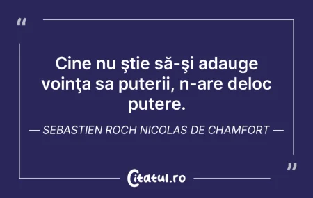 Cine nu ştie să-şi adauge voinţa sa ...