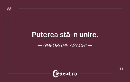 Puterea stă-n unire. Gheorghe Asachi Puterea stă-n unire. Gheorghe Asachi