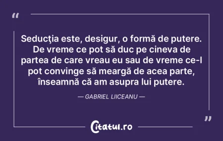 Seducţia este, desigur, o formă de put...