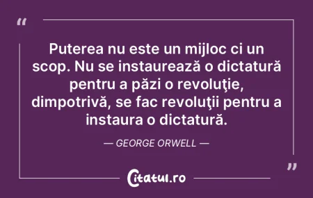 Puterea nu este un mijloc ci un scop. Nu...