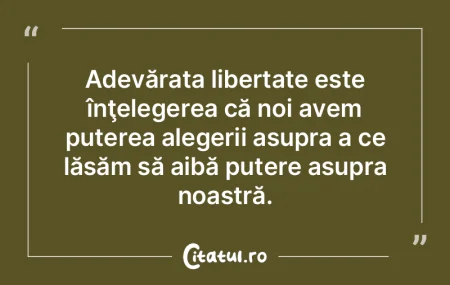 Adevărata libertate este înţelegerea ...