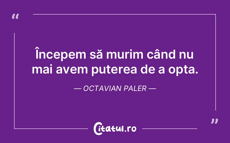 Citat Octavian Paler - citate motivationale