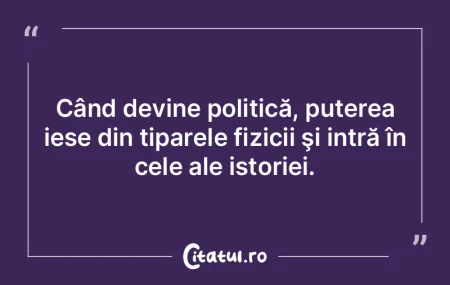 Când devine politică, puterea iese din... Când devine politică, puterea iese din...