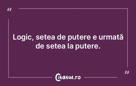 Logic, setea de putere e urmată de sete... Logic, setea de putere e urmată de sete...